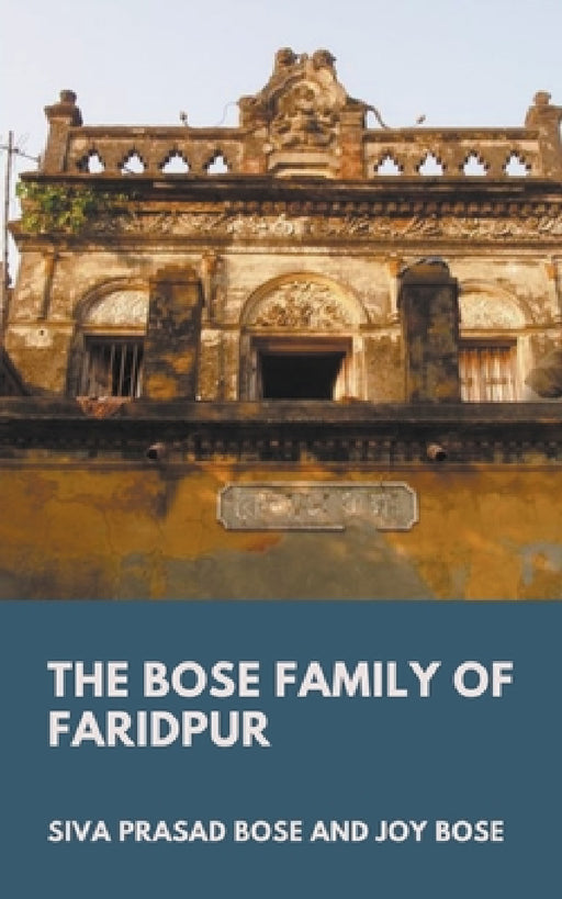The Bose Family of Faridpur by Siva Prasad Bose, Joy Bose
