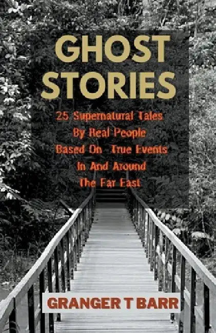 Ghost Stories: 25 Supernatural Tales By Real People Based On True Events In And Around The Far East by Granger T. Barr
