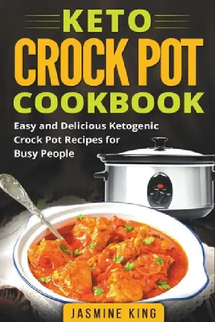 Keto Crock Pot Cookbook: Easy and Delicious Ketogenic Crock Pot Recipes for Busy People by Jasmine King