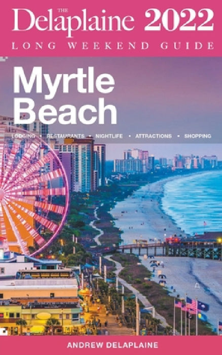 Myrtle Beach - The Delaplaine 2022 Long Weekend Guide by Andrew Delaplaine