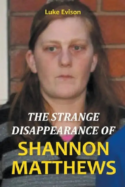 The Strange Disappearance of Shannon Matthews by Luke Evison