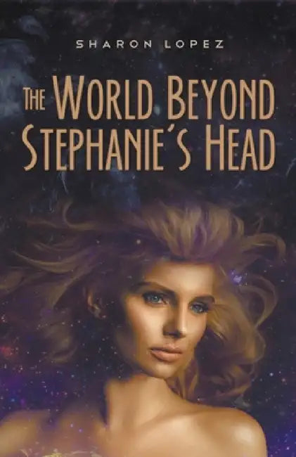 The World Beyond Stephanie's Head by Sharon Lopez