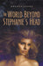 The World Beyond Stephanie's Head by Sharon Lopez
