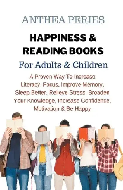 Happiness & Reading Books: For Adults & Children A Proven Way To Increase Literacy Focus Improve Memory Sleep Better Relieve Stress Broaden Your by Anthea Peries