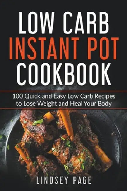 Low Carb Instant Pot Cookbook: 100 Quick and Easy Low Carb Recipes to Lose Weight and Heal Your Body by Lindsey Page