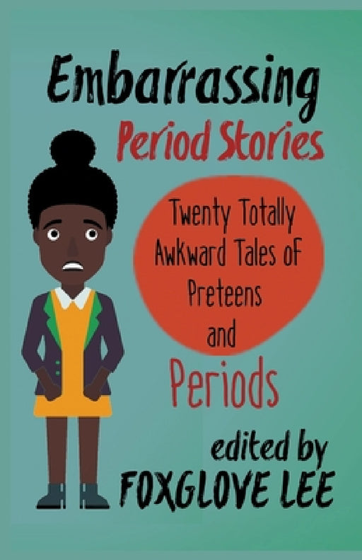 Embarrassing Period Stories: Twenty Totally Awkward Tales of Preteens and Periods by Foxglove Lee
