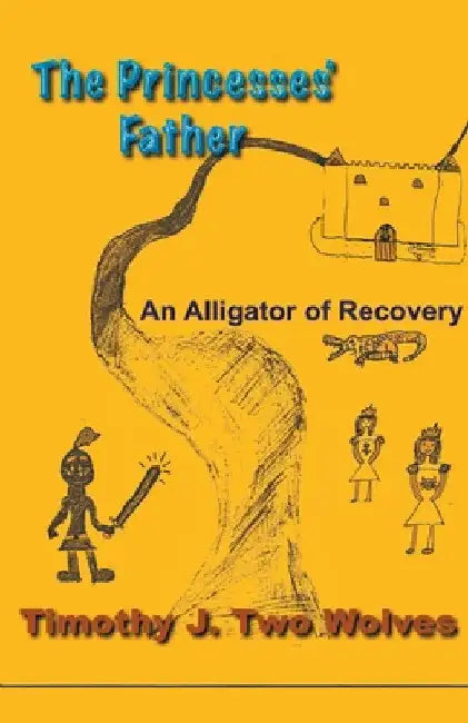 The Princesses Father (An Alligator of Recovery) by Timothy Two Wolves