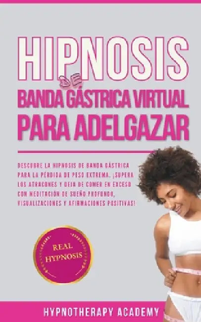 Hipnosis De Banda Gástrica Virtual Para Adelgazar: Hipnosis De Banda Gástrica Virtual Para La Pérdida De Peso Extrema. Superar La Comida Compulsiva Y by Hypnotherapy Academy