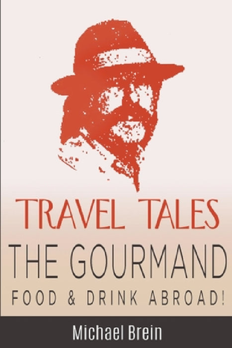 Travel Tales: The Gourmand -- Food & Drink Abroad! by Michael Brein