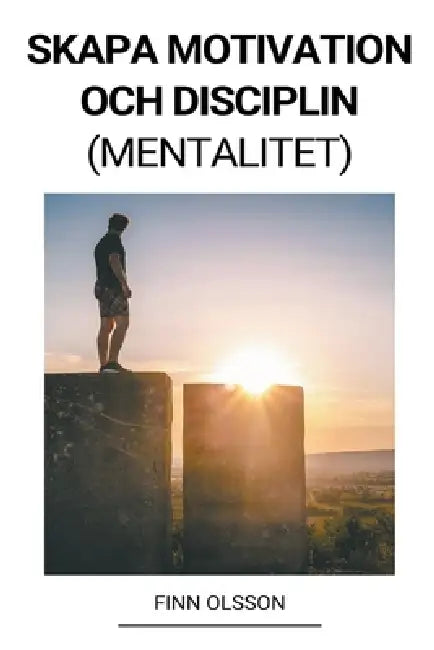 Skapa Motivation och Disciplin (Mentalitet) by Finn Olsson