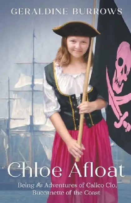 Chloe Afloat: Being the Adventures of Calico Clo, Buccanette of the Coast by Geraldine Burrows