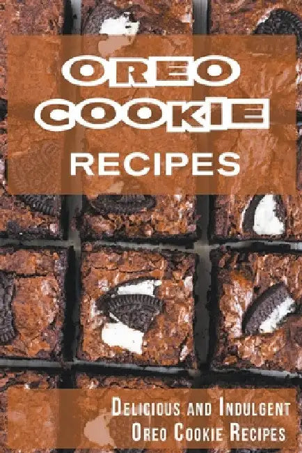 Oreo Cookie Recipes: Delicious and Indulgent Oreo Cookie Cookbook by Madison Miller