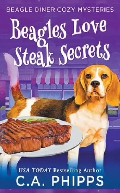 Beagles Love Steak Secrets by C. A. Phipps