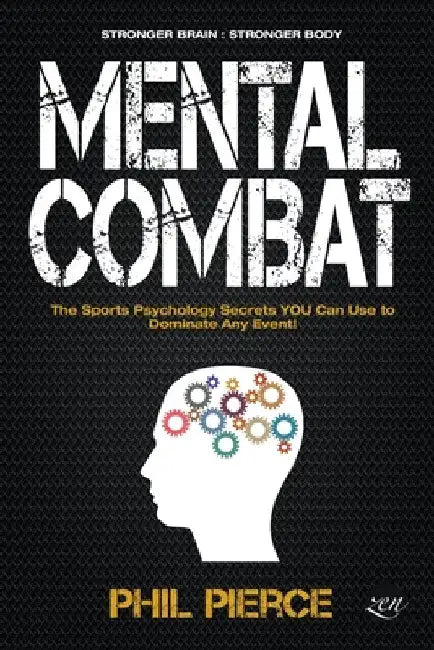 Mental Combat: The Sports Psychology Secrets You Can Use to Dominate Any Event! by Phil Pierce
