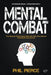Mental Combat: The Sports Psychology Secrets You Can Use to Dominate Any Event! by Phil Pierce