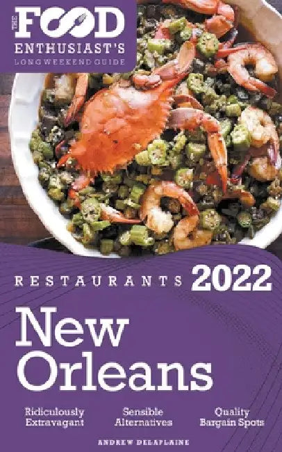 2022 New Orleans Restaurants - The Food Enthusiast's Long Weekend Guide by Andrew Delaplaine