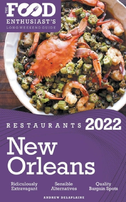 2022 New Orleans Restaurants - The Food Enthusiast's Long Weekend Guide by Andrew Delaplaine