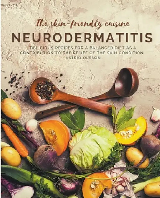 The skin-friendly cuisine - Neurodermatitis by Astrid Olsson