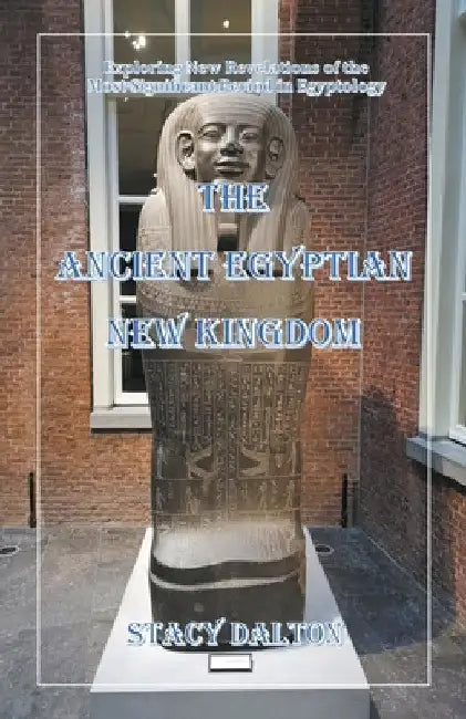 The Ancient Egyptian New Kingdom by Stacy Dalton
