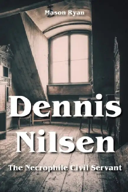 Dennis Nilsen - The Necrophile Civil Servant by Mason Ryan