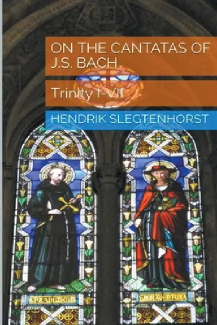 On the Cantatas of J.S. Bach: Trinity I-VII by Hendrik Slegtenhorst