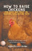 How To Raise Backyard Chickens For Eggs And Meat Or, Keeping Poultry As Pets Discover 10 Quick Tips On Raising Hens And 20 Fun Facts About Chickens by Stirling de Cruz Coleridge