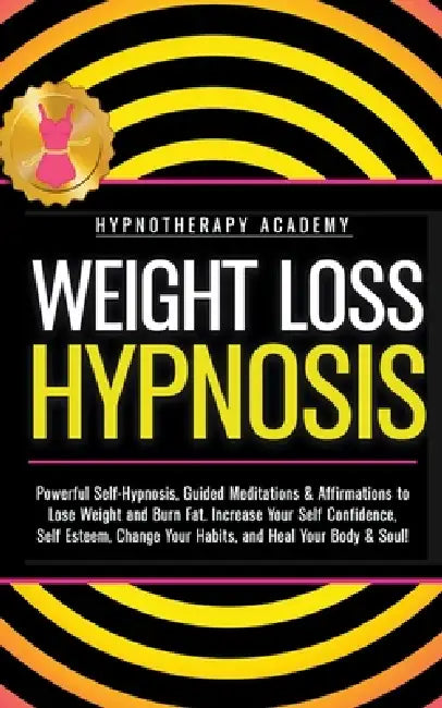 Weight Loss Hypnosis: Powerful Self-Hypnosis, Guided Meditations & Affirmations to Lose Weight and Burn Fat. Increase Your Self Confidence, Self Estee by Hypnotherapy Academy