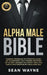 Alpha Male Bible: Charisma, Psychology of Attraction, Charm. Art of Confidence, Self-Hypnosis, Meditation. Art of Body Language, Eye Contact, Small Ta by Sean Wayne