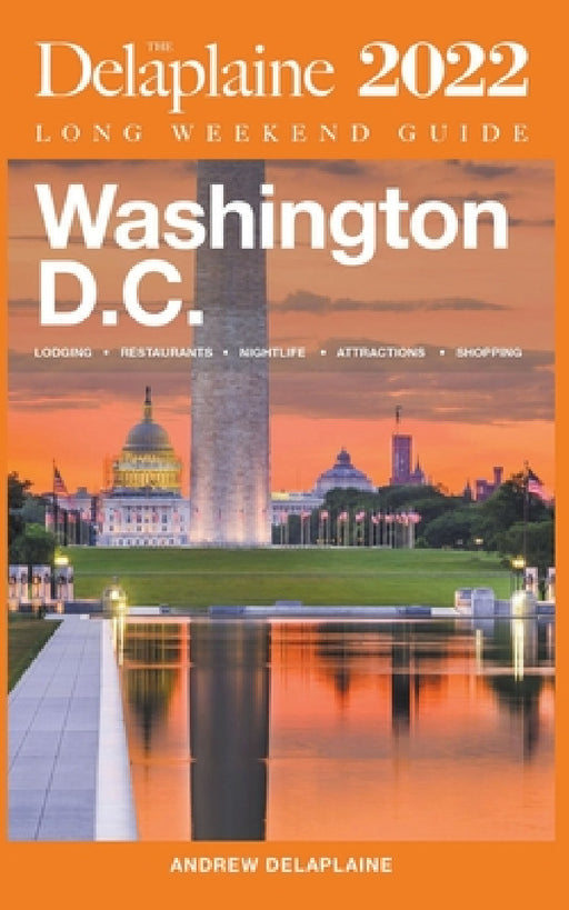 Washington, D.C. - The Delaplaine 2022 Long Weekend Guide by Andrew Delaplaine