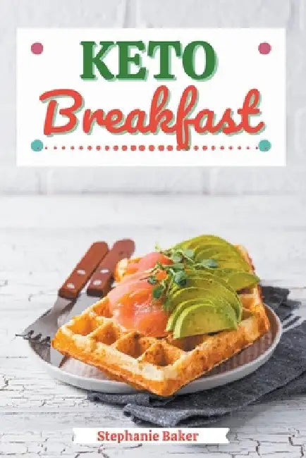 Keto Breakfast: Discover 30 Easy to Follow Ketogenic Breakfast Cookbook recipes for Your Low-Carb Diet with Gluten-Free and wheat to M by Stephanie Baker