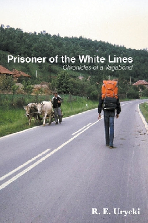 Prisoner of the White Lines: Chronicles of a Vagabond by R. E. Urycki