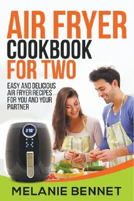 Air Fryer Cookbook for Two: Easy and Delicious Air Fryer Recipes for You and Your Partner by Melanie Bennet
