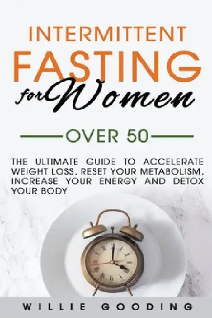 Intermittent Fasting for Women Over 50 by Willie Gooding