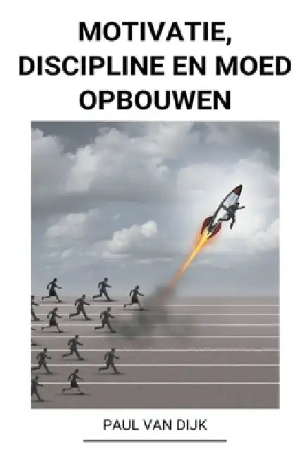 Motivatie, Discipline en Moed Opbouwen by Paul Van Dijk