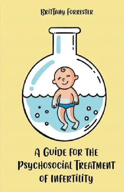 A Guide for the Psychosocial Treatment of Infertility by Brittany Forrester