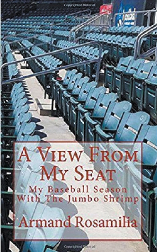 A View From My Seat: My Baseball Season With The Jumbo Shrimp by Armand Rosamilia