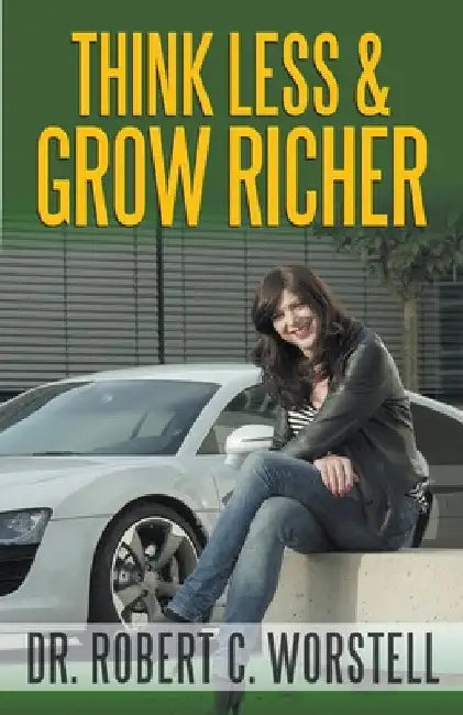 Think Less and Grow Richer by Robert C. Worstell