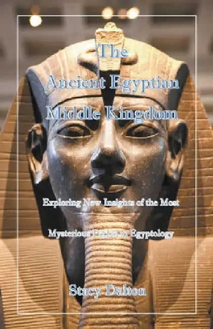 The Ancient Egyptian Middle Kingdom by Stacy Dalton