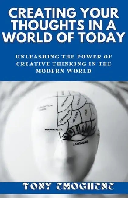 Creating Your Thoughts In a World Of Today by Tony Emoghene