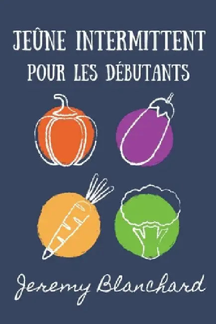 Jeûne intermittent pour les débutants: Votre manuel pour la santé de la désintoxication, la perte de poids et des graisses pour réinitialiser le métab by Jeremy Blanchard