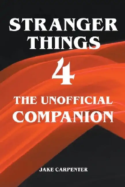 Stranger Things 4 - The Unofficial Companion by Jake Carpenter