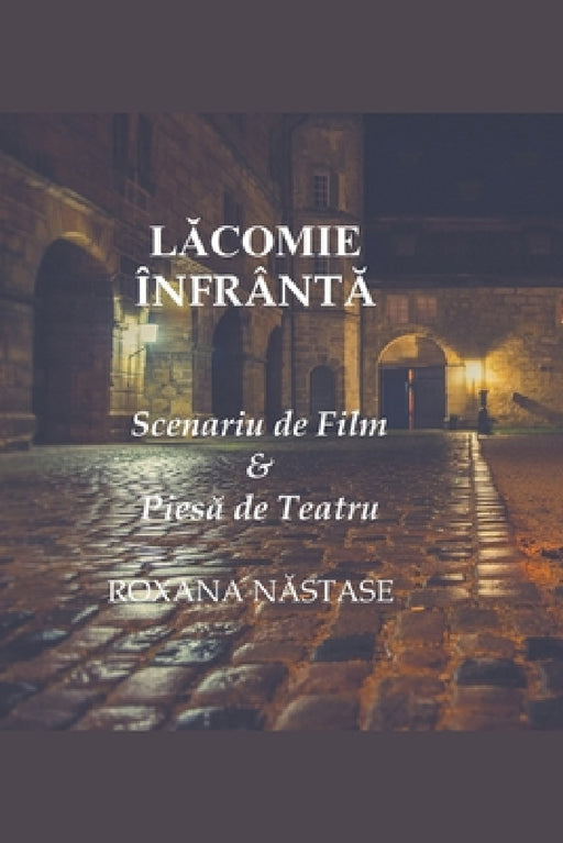Lăcomie Înfrântă Scenariu de Film & Piesă de Teatru by Roxana Nastase