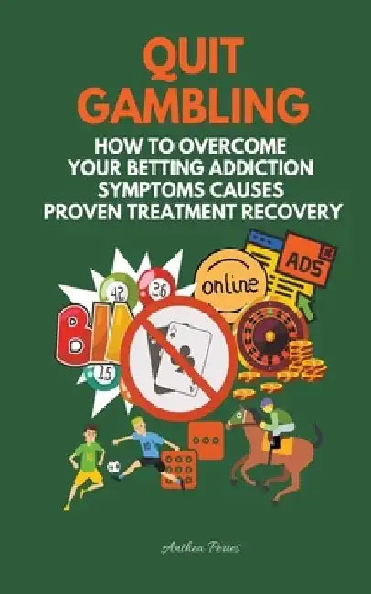 Quit Gambling: How To Overcome Your Betting Addiction Symptoms Causes Proven Treatment Recovery by Anthea Peries