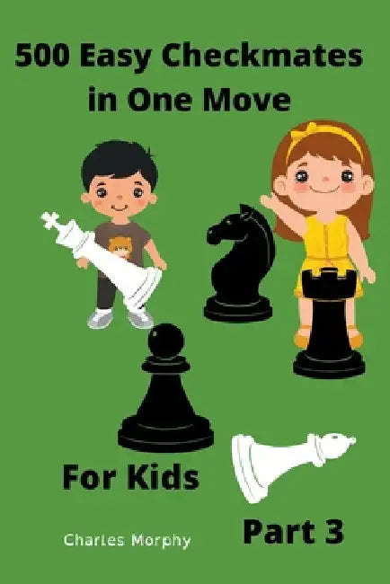 500 Easy Checkmates in One Move for Kids, Part 3 by Charles Morphy
