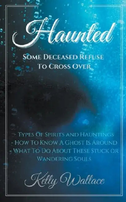 Haunted: Some Deceased Refuse To Cross Over by Kelly Wallace