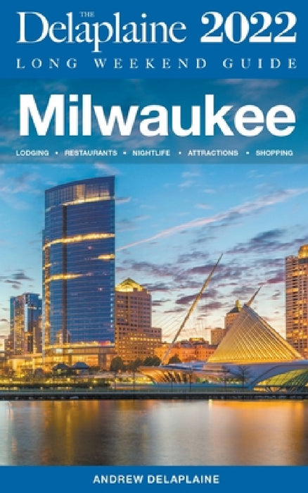 Milwaukee - The Delaplaine 2022 Long Weekend Guide by Andrew Delaplaine
