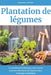 Plantation de légumes: Les meilleures techniques et les secrets pour une abondance de légumes dans le potager domestique by Jean Paul Fermier