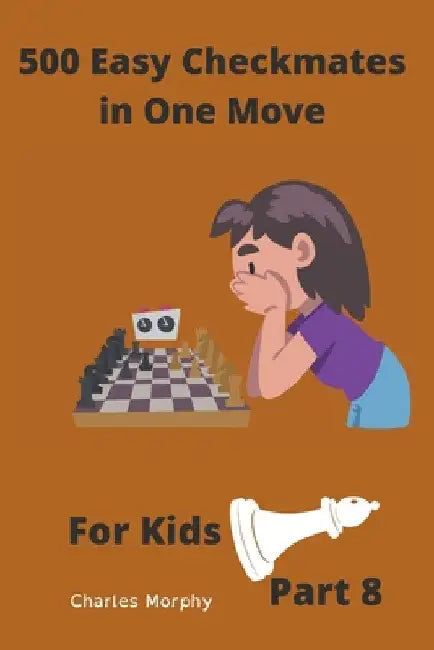 500 Easy Checkmates in One Move for Kids, Part 8 by Charles Morphy