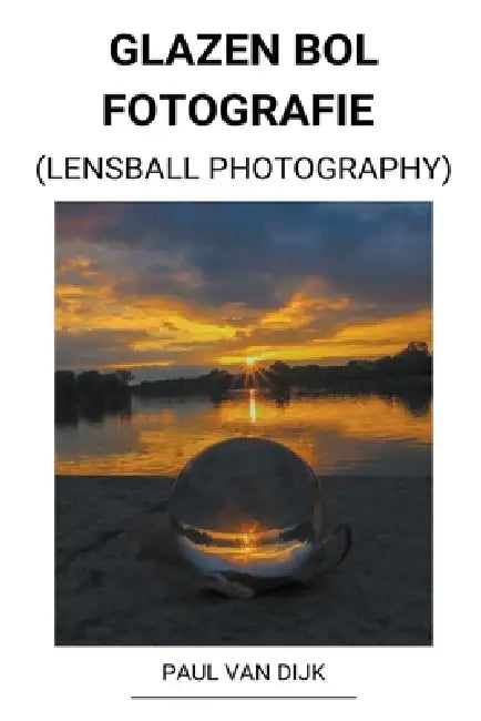 Glazen bol Fotografie (Lensball Photography) by Paul Van Dijk