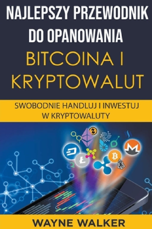 Najlepszy Przewodnik Do Opanowania Bitcoina i Kryptowalut by Wayne Walker